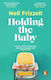Holding The Baby Milk Sweat And Tears From The Frontline Of Motherhood Nell Frizzell