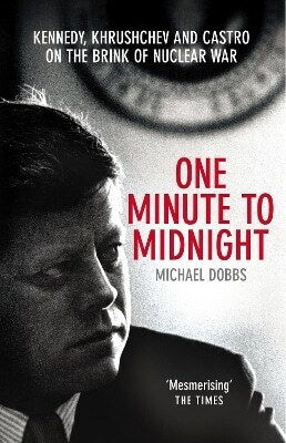 One Minute To Midnight Kennedy Khrushchev And Castro On The Brink Of Nuclear War Michael Dobbs