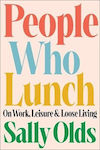 People Who Lunch: On Work, Leisure, And Loose Living Sally Olds Little, Brown & Company