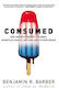 Consumed How Markets Corrupt Children Infantilize Adults And Swallow Citizens Whole Benjamin R Barber 0108