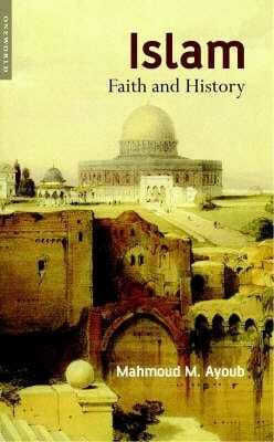 Islam Faith And History Mahmoud M Ayoub