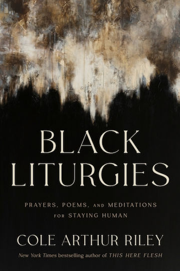 Liturgies Prayers Poems And Meditations For Staying Human Cole Arthur Riley 0409
