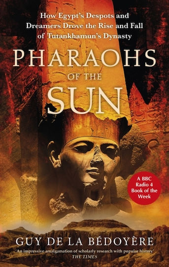 Pharaohs Of The Sun Radio 4 Book Of The Week How Egypt's Despots And Dreamers Drove The Rise And Fall Of Tutankhamun's Dynasty Guy De La Bedoyere 1010