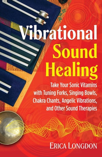 Vibrational Sound Healing Take Your sonic Vitamins with Tuning forks Singing Bowls Chakra Chants Angelic Vibrations And other Sound Therapies Erica Longdon