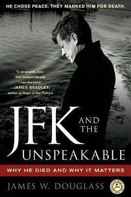 Jfk And The Unspeakable: Why He Died And Why It Matters James W. Douglass