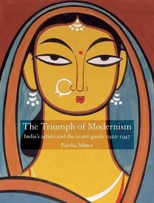 Triumph Of Modernism India's Artists And The Avant-garde