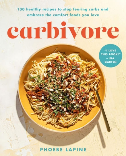 Carbivore 130 Healthy Recipes To Stop Fearing Carbs And Embrace The Comfort Foods You Love Phoebe Lapine 0625