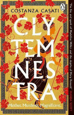 Clytemnestra the Spellbinding Retelling of Greek Mythology’s Greatest Heroine Costanza Casati Books Ltd