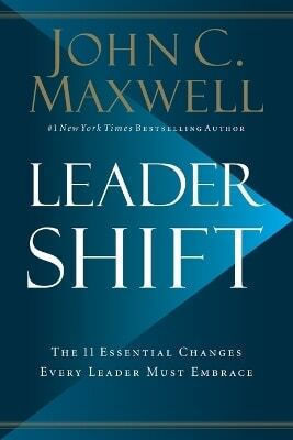 Leadershift The 11 Essential Changes Every Leader Must Embrace John C Maxwell Leadership