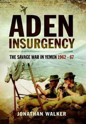 Aden Insurgency The Savage War In Yemen