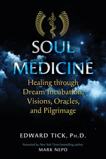 Soul Medicine Healing Through Dream Incubation Visions Oracles And Pilgrimage Edward Tick