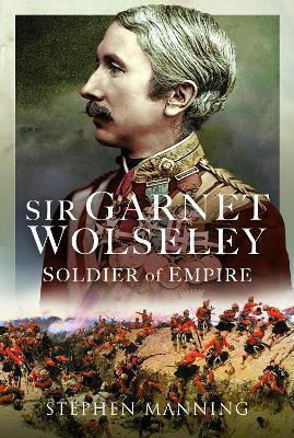 Sir Garnet Wolseley Soldier Of Empire Stephen Manning