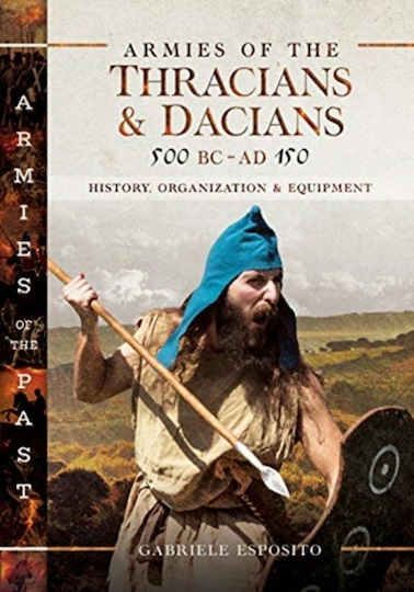 Armies Of The Thracians And Dacians 500 Bc To Ad 150 History Organization And Equipment Gabriele Esposito