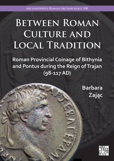 Between Roman Culture And Local Tradition Roman Provincial Coinage Of Bithynia And Pontus During The Reign Of Trajan