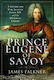Prince Eugene Of Savoy A Genius For War Against Louis Xiv And The Ottoman Empire James Falkner