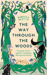 The Way Through the Woods the Witch’s Guide to Navigating Life’s Ups And Downs Rebecca Beattie Limited