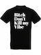 Bitch Don T Kill My Vibe T-shirt Black