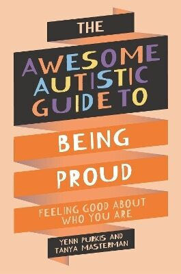 The Awesome Autistic Guide To Being Proud Feeling Good About Who You Are Yenn Purkis