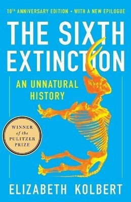 The Sixth Extinction 10th Anniversary Edition An Unnatural History Elizabeth Kolbert