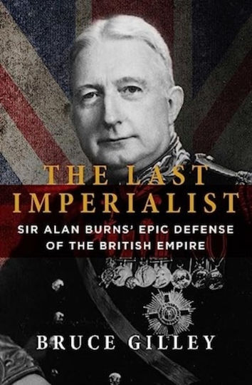 The Last Imperialist Sir Alan Burns Epic Defense Of The British Empire Bruce Gilley Inc