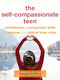 The Self-compassionate Teen Mindfulness And Compassion Skills To Conquer Your Critical Inner Voice Karen Bluth