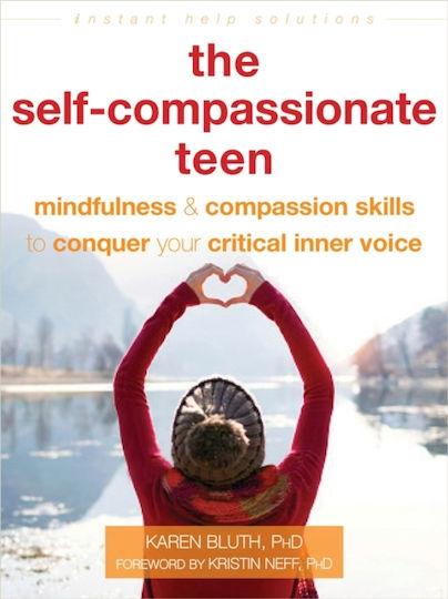 The Self-compassionate Teen Mindfulness And Compassion Skills To Conquer Your Critical Inner Voice Karen Bluth