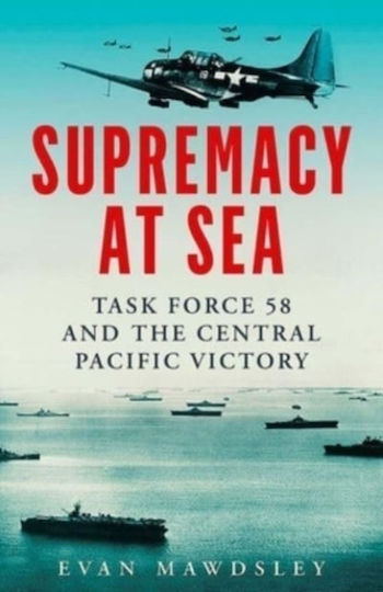 Supremacy At Sea Task Force 58 And The Central Pacific Victory Evan Mawdsley 0617