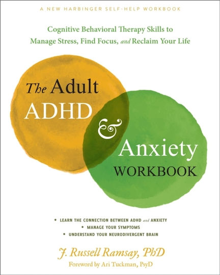 The Adult Adhd And Anxiety Workbook Cognitive Behavioral Therapy Skills To Manage Stress Find Focus And Reclaim Your Life J R Ramsay