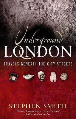 Underground London Travels Beneath The City Streets Stephen Smith 0318