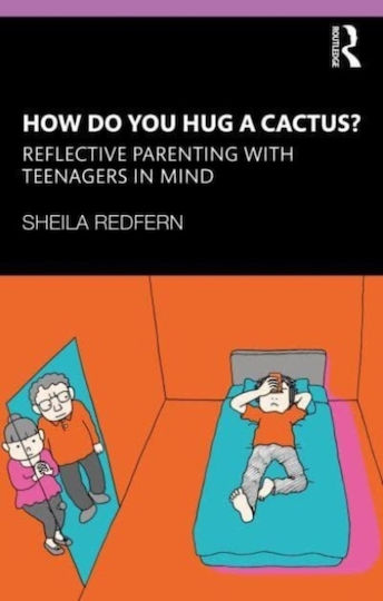 How Do You Hug A Cactus Reflective Parenting With Teenagers In Mind Sheila Redfern
