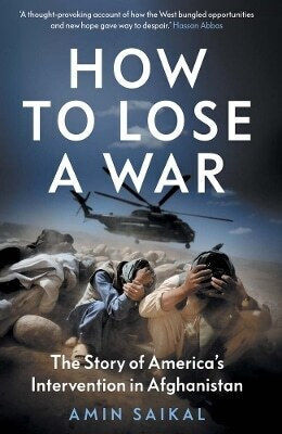 How To Lose A War The Story Of America’s Intervention In Afghanistan Amin Saikal 0725