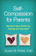Self-compassion For Parents: Nurture Your Child By Caring For Yourself Susan M. Pollak