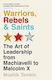Warriors Rebels And Saints The Art Of Leadership From Machiavelli To Malcolm X Moshik Temkin 0725