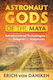 Astronaut Gods Of The Maya Extraterrestrial Technologies In The Temples And Sculptures Erich Von Daniken