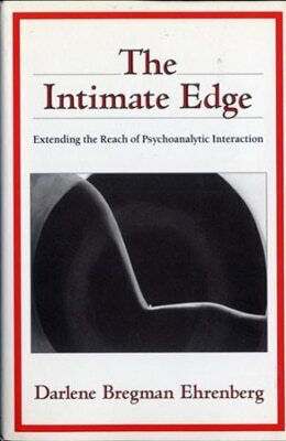 The Intimate Edge Extending The Reach Of Psychoanalytic Interaction Darlene Bregman Ehrenberg 0108