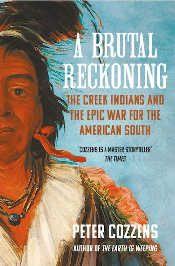 A Brutal Reckoning Creek Indians Epic War American South Peter Cozzens Atlantic Books