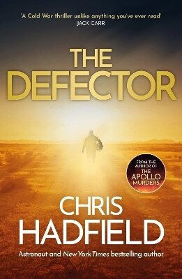 The Defector the Unmissable Cold War Spy Thriller From the Author of the Apollo Murders Chris Hadfield Publishing 1126