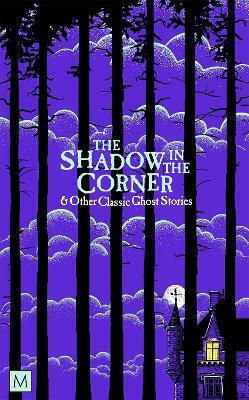 The Shadow In The Corner & Other Classic Ghost Stories Macmillan Collector's Library 1029
