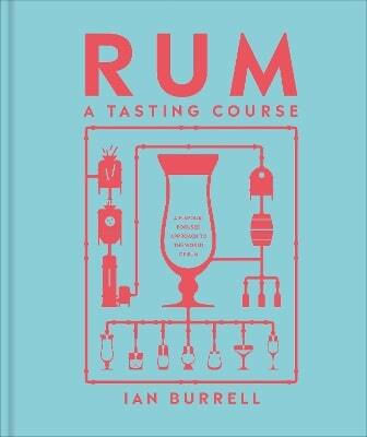 Rum A Tasting Course A Flavour-focused Approach To The World Of Rum Ian Burrell