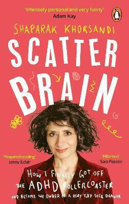 Scatter brain How i Finally Got off the Adhd Rollercoaster And Became the Owner of a Very Tidy Sock Drawer Shaparak Khorsandi