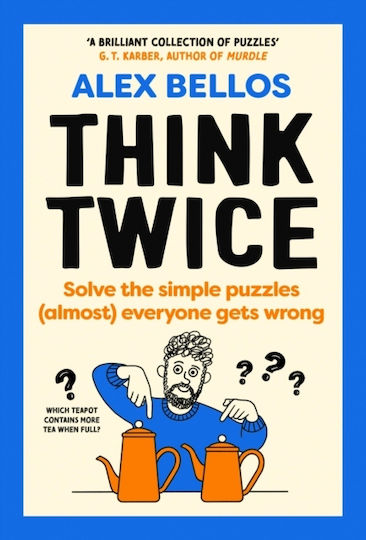 Think Twice Solve The Simple Puzzles Almost Everyone Gets Wrong Alex Bellos Think Twice Solve The Simple Puzzles Almost Everyone Gets Wrong Alex Bellos