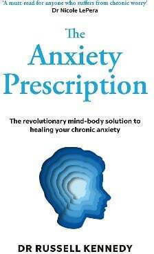 The Anxiety Prescription: The Revolutionary Mind-body Solution To Healing Your Chronic Anxiety Dr Russell Kennedy Vermilion