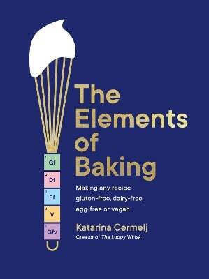 The Elements Of Baking Making Any Recipe Gluten-free Dairy-free Egg-free Or Vegan The Art And Science Of Baking Any Recipe Katarina Cermelj 1008