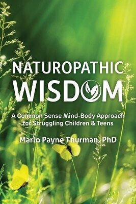 Naturopathic Wisdom A Common Sense Mind-body Approach For Struggling Children And Teens Marlo Payne Thurman Future Horizons Incorporated