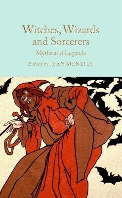 Witches, Wizards And Sorcerers: Myths And Legends Macmillan Collector's Library 0114