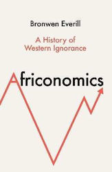 Africonomics A Of Western Ignorance Bronwen Eve...