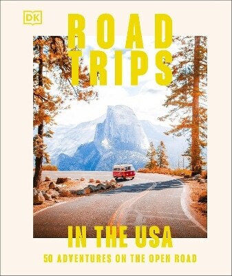 Road Trips In The 50 Adventures On The Open Road Dk Travel