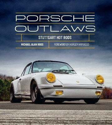 Porsche Outlaws Stuttgart Hot Rods Michael Alan Ross Motorbooks 1017