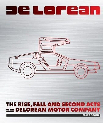 Delorean The Rise Fall And Second Acts Of The Delorean Motor Company Matt Stone Motorbooks 1003