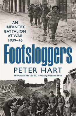 Footsloggers: An Infantry Battalion At War, 1939-45 Peter Hart Profile Books Ltd